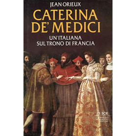 Caterina de' Medici. Un'italiana sul trono di Francia.