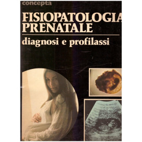 Concepta Fisiopatologia prenatale. Diagnosi e profilassi Vol. III