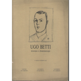 Ugo Betti letterato e drammaturgo. Atti del Convegno.