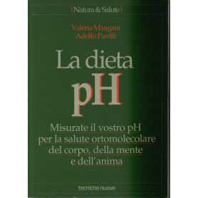 La dieta pH. Misurate il vostro pH per la salute ortomolecolare del corpo della mente e dell'anima.