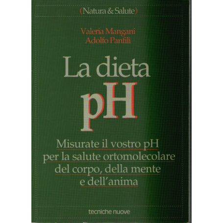 La dieta pH. Misurate il vostro pH per la salute ortomolecolare del corpo della mente e dell'anima.