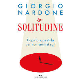 La solitudine. Capirla e gestirla per non sentirsi soli