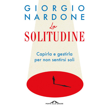 La solitudine. Capirla e gestirla per non sentirsi soli
