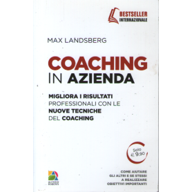 Coaching in azienda. Migliora i risultati professionali con le nuove tecniche del coaching.