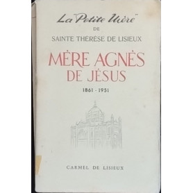 Le Petite Mère de Sainte Therese de Lisieux: Mère Agnès de Jésus 1861-1951