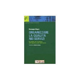 Organizzare la qualità nei servizi. Un modello per l'eccellenza nelle imprese e negli enti di servizi