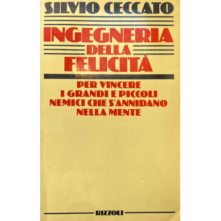 Ingegneria della felicità. Per vincere i grandi e piccoli nemici che s'annidano nella mente.