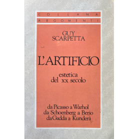L'artificio. Estetica del XX secolo. Da Picasso a Warhol da Schoenberg a Berio da Gadda a Kundera.