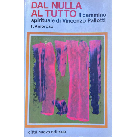 Dal nulla al tutto. Il cammino spirituale di Vincenzo Pallotti.