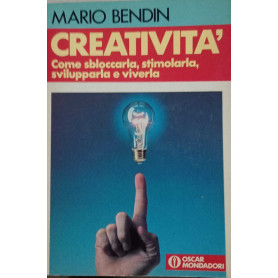 Creatività. Come sbloccarla stimolarla e viverla.