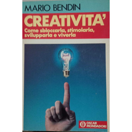 Creatività. Come sbloccarla stimolarla e viverla.