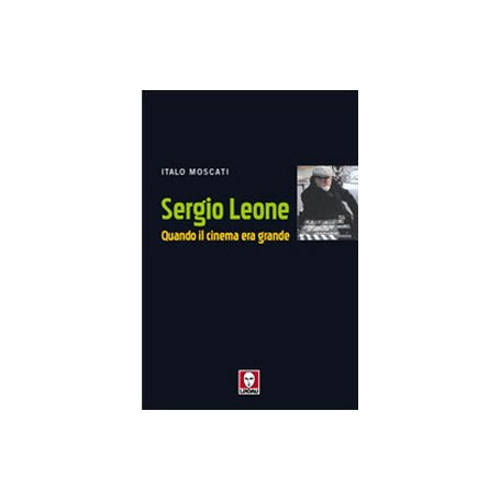 Sergio Leone. Quando il cinema era grande.