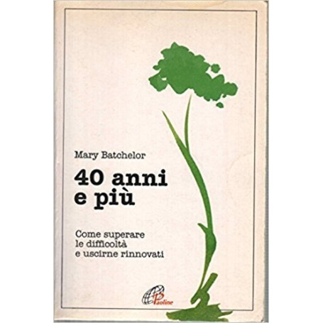 Quarant'anni e più. Come superare le difficoltà e uscirne rinnovati.