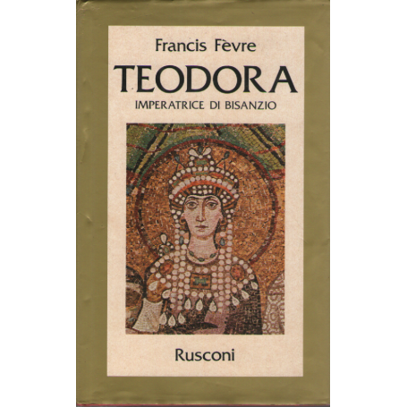 Teodora : imperatrice di Bisanzio.
