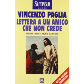 Lettera a un amico che non crede. Ragione e fede di fronte al mistero