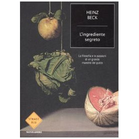 L'ingrediente segreto. La filosofia e le passioni di un grande maestro del gusto