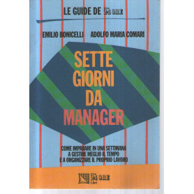 Sette giorni da manager. Come imparare in una settimana a gestire meglio il tempo e a organizzare il proprio lavoro