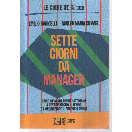 Sette giorni da manager. Come imparare in una settimana a gestire meglio il tempo e a organizzare il proprio lavoro