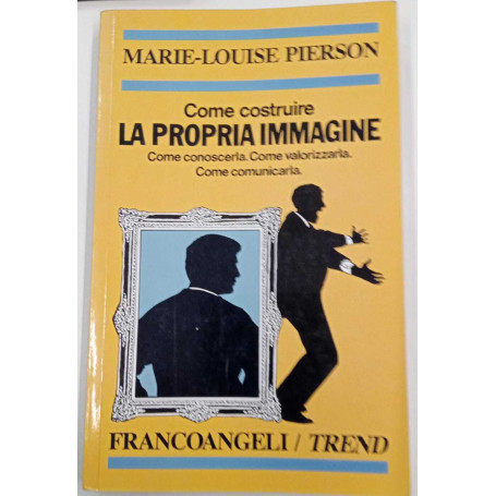 Come costruire la propria immagine. Come conoscerla. Come valorizzarla. Come comunicarla