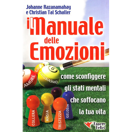 Manuale delle emozioni. Come sconfiggere gli stati mentali che soffocano la tua vita