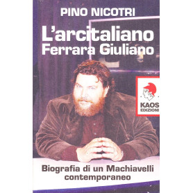 L'arcitaliano Ferrara Giuliano. Biografia di un Machiavelli contemporaneo.