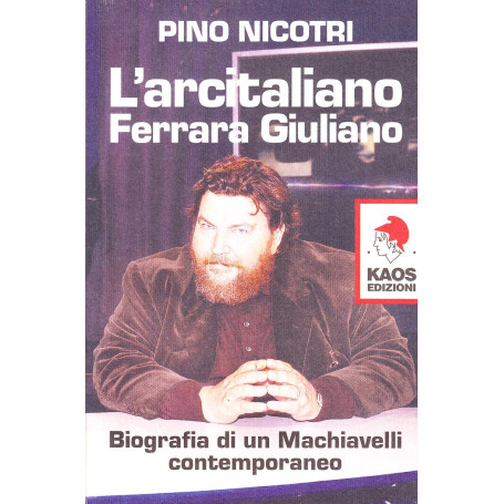 L'arcitaliano Ferrara Giuliano. Biografia di un Machiavelli contemporaneo.