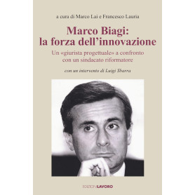 Marco Biagi: la forza dell'innovazione. Un "giurista progettuale" a confronto con un sindacato riformatore.