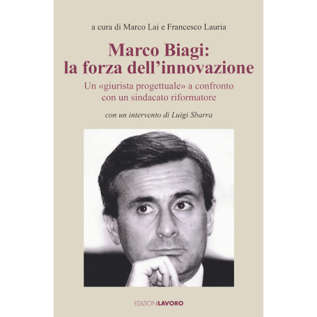 Marco Biagi: la forza dell'innovazione. Un "giurista progettuale" a confronto con un sindacato riformatore.