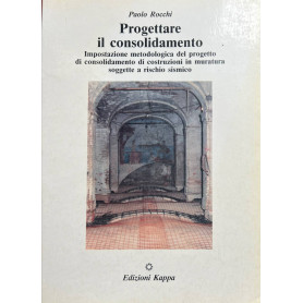 Progettare il consolidamento. Impostazione metodologica del progetto di consolidamento di costruzioni.