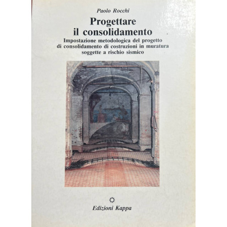 Progettare il consolidamento. Impostazione metodologica del progetto di consolidamento di costruzioni.