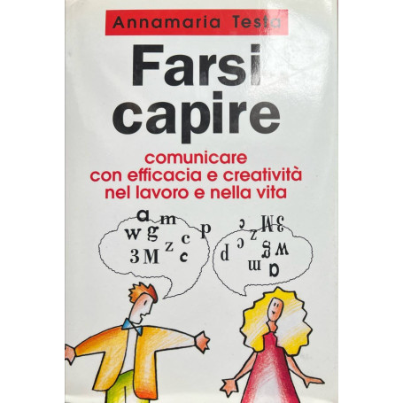 Farsi capire. Comunicare con efficacia e creatività nel lavoro e nella vita.