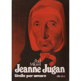 Jeanne Jugan. Umile per amare.