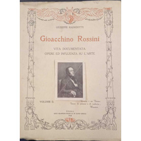 Gioacchino Rossini vita documentata opere ed influenza su l'arte (volume II)