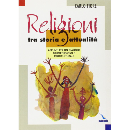 Religioni tra storia e attualità. Appunti per un dialogo multireligioso e multiculturale.