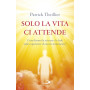 Solo la vita ci attende. Cosa dicono la scienza e la fede sulle esperienze di morte imminente?