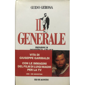 Il Generale. Vita di Giuseppe Garibaldi.