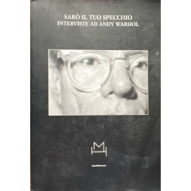 Sarò il tuo specchio. Interviste ad Andy Warhol.