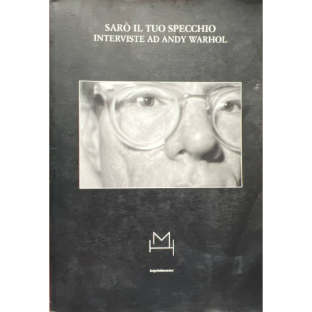 Sarò il tuo specchio. Interviste ad Andy Warhol.