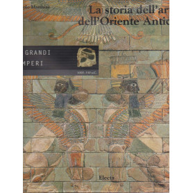 La storia dell'arte dell'Oriente Antico. Ediz. illustrata. I grandi imperi. 1000-330 a. C.