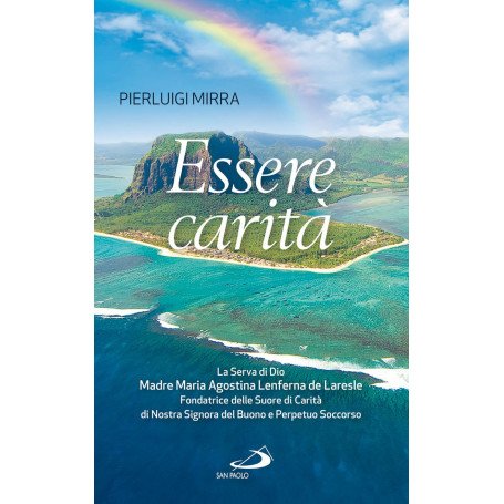 Essere carità. La Serva di Dio Madre Maria Agostina Lenferna de Laresle Fondatrice delle Suore di Carità di Nostra