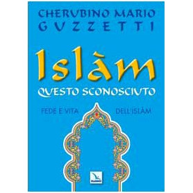 Islàm questo sconosciuto. Fede e vita dell'Islam