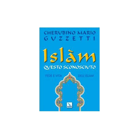 Islàm questo sconosciuto. Fede e vita dell'Islam