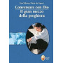 Conversare con Dio - Il gran mezzo della preghiera