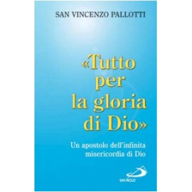 Tutto per la gloria di Dio". Un apostolo dell'infinita misericordia di Dio