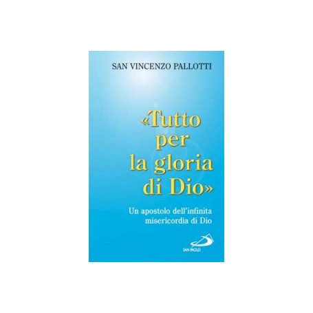 Tutto per la gloria di Dio". Un apostolo dell'infinita misericordia di Dio