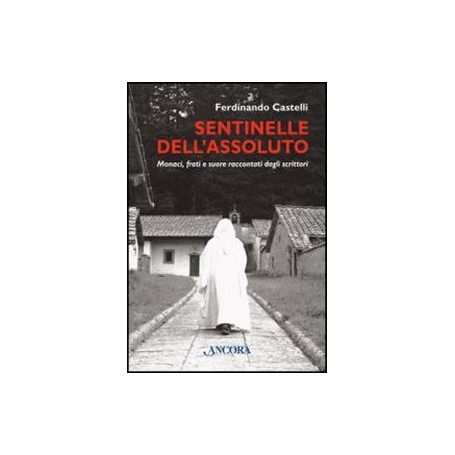 Sentinelle dell'assoluto. Monaci frati e suore raccontati dagli scrittori