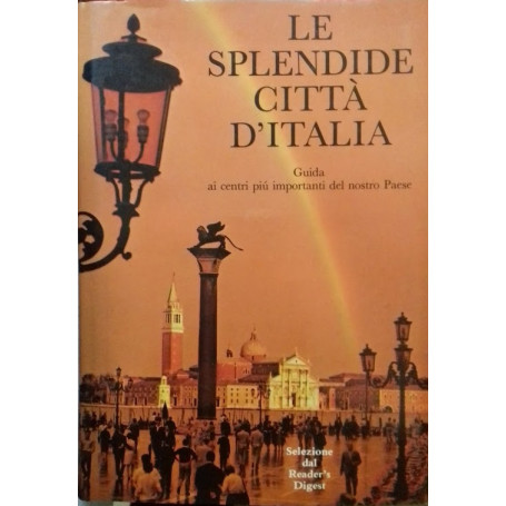 Le splendide città  d'Italia. Guida ai centri pià¹ importanti del nostro paese