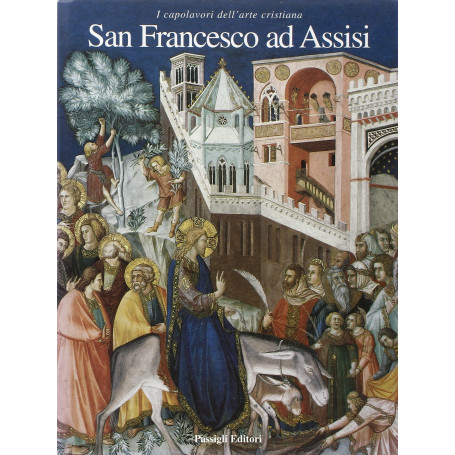 San Francesco ad Assisi. I capolavori dell'arte cristiana. Ediz. illustrata