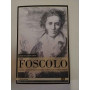 Ugo Foscolo. Imprese amori e opere di un ribelle.