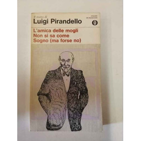 Il teatro di Luigi Pirandello: L'amica delle mogli - Non si sa come - Sogno (ma forse no)